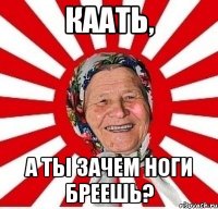 Каать, а ты зачем ноги бреешь?