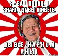 Я - ваш порок. Я знаю, где вы живёте. Вы все - н а р к о м а н ы !