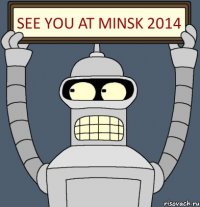 SEE YOU AT MINSK 2014