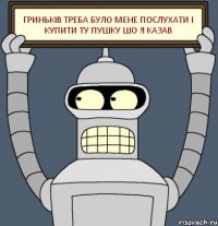 ГРИНЬКІВ ТРЕБА БУЛО МЕНЕ ПОСЛУХАТИ І КУПИТИ ТУ ПУШКУ ШО Я КАЗАВ