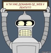 А ти уже добавив Qz_web у ЛЕНТУ?!?