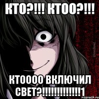 кто?!!! КТОО?!!! КТОООО ВКЛЮЧИЛ СВЕТ?!!!!!!!!!!!!!1