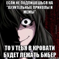 ЕСЛИ НЕ ПОДПИШЕШЬСЯ НА "АХУИТЕЛЬНЫЕ ПРИКОЛЫ И МЕМЫ" ТО У ТЕБЯ В КРОВАТИ БУДЕТ ЛЕЖАТЬ БИБЕР