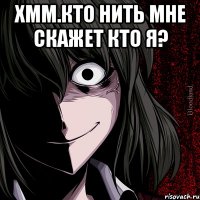 Хмм.кто нить мне скажет кто я? 