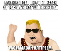 еркек болсан ВК да минаган др таста:Бекзат Шымкентбай тастамасан олтiреем.