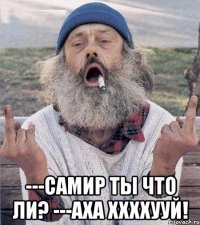  ---самир ты что ли? ---аха ххххууй!