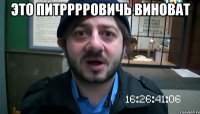 это питрррровичь виноват 