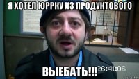 Я Хотел Юррку Из продуктового Выебать!!!