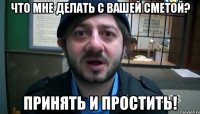 Что мне делать с вашей сметой? Принять и простить!