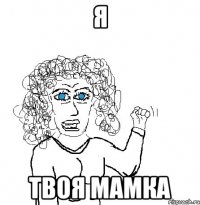 Я Твоя мамка