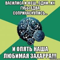 Василиса и Феш...Одни...Их губы едва соприкаснулись... И опять наша любимая Захарра!!!