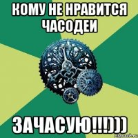 Кому не нравится часодеи ЗАЧАСУЮ!!!)))