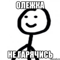 Олежка не гарячись