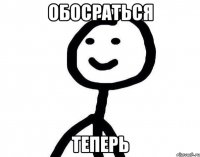 Обосраться теперь