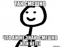 так смешно что аж не знаю смешно или нет((