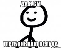 Да я СМ Теребонькаю всегда