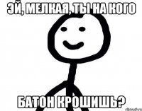 Эй, мелкая, ты на кого Батон крошишь?