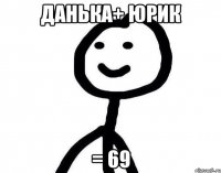 Данька+ Юрик = 69