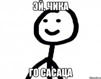 Эй, чика Го сасаца