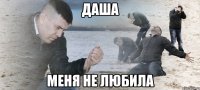 Даша меня не любила