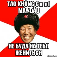 Tao không cưới mày đâu Не буду на тебя жениться