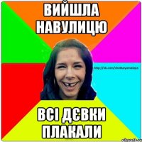 вийшла навулицю всі дєвки плакали