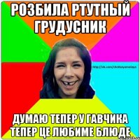 Розбила ртутный грудусник Думаю тепер у гавчика тепер це любиме блюде