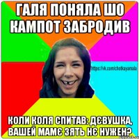 галя поняла шо кампот забродив коли коля спитав: Дєвушка, вашей мамє зять нє нужен?