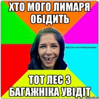 Хто мого Лимаря обідить тот лес з багажніка увідіт