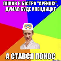 пішов в бістро "apendix", думав буде апендицит а стався понос