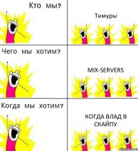 Тимуры Mix-Servers Когда Влад в скайпу