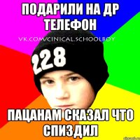 Подарили на ДР телефон пацанам сказал что спиздил