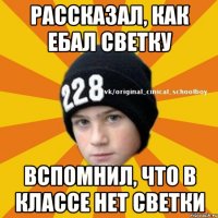 рассказал, как ебал светку вспомнил, что в классе нет светки