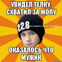 увидел телку, схватил за жопу оказалось что мужик