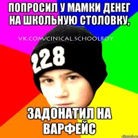 Попросил у мамки денег на школьную столовку, Задонатил на варфейс