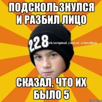 Подскользнулся и разбил лицо Сказал, что их было 5