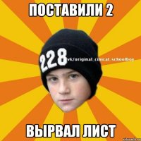 Поставили 2 Вырвал лист