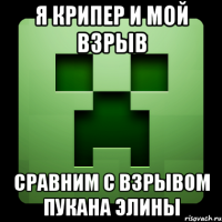 Я крипер и мой взрыв сравним с взрывом пукана элины