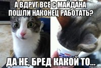 а вдруг все с майдана пошли наконец работать? да не, бред какой то...