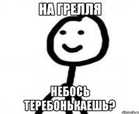 На Грелля небось теребонькаешь?