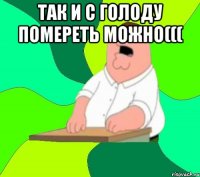 Так и с голоду помереть можно((( 