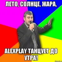 Лето, солнце, жара, AlexPlay танцует до утра!