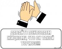 Давайте похлопаем Жицкому, что он такой ТОРМОЗ!!!