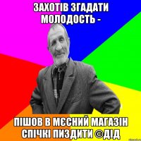 Захотів згадати молодость - Пішов в мєсний магазін спічкі пиздити ©ДІД