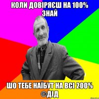 коли довіряєш на 100% знай шо тебе наїбут на всі 200% ©ДІД