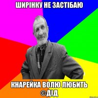 ширінку не застібаю кнарейка волю любить ©ДІД