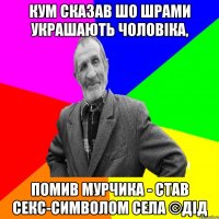 Кум сказав шо шрами украшають чоловіка, Помив Мурчика - став секс-символом села ©ДІД