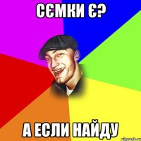 сємки є? а если найду