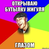 ОТКРЫВАЮ БУТЫЛКУ ЖИГУЛЯ ГЛАЗОМ