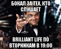 Бокал за тех, кто слушает Brilliant Life по вторникам в 19:00